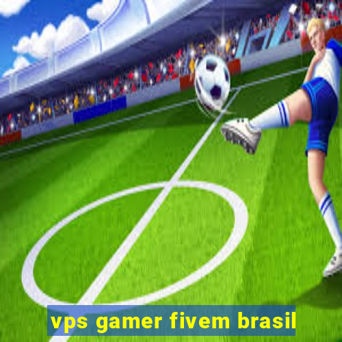 vps gamer fivem brasil